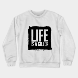 Life Is A Killer Crewneck Sweatshirt